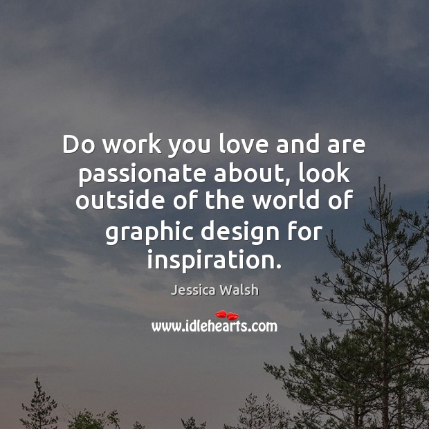 Do work you love and are passionate about, look outside of the Design Quotes Image