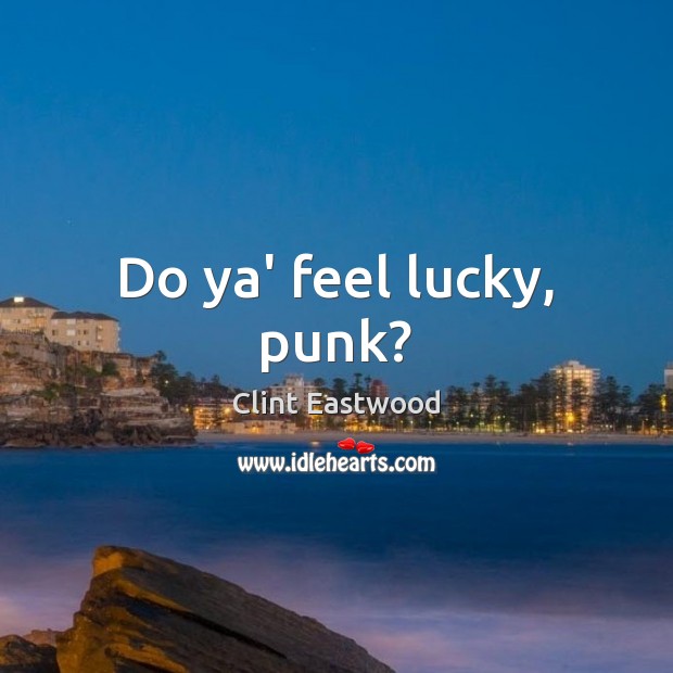 Do ya’ feel lucky, punk? Clint Eastwood Picture Quote
