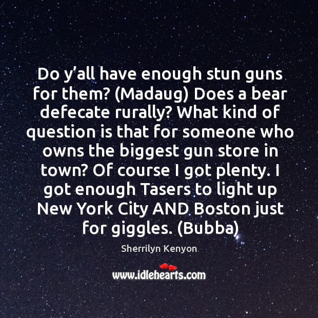 Do y’all have enough stun guns for them? (Madaug) Does a Sherrilyn Kenyon Picture Quote