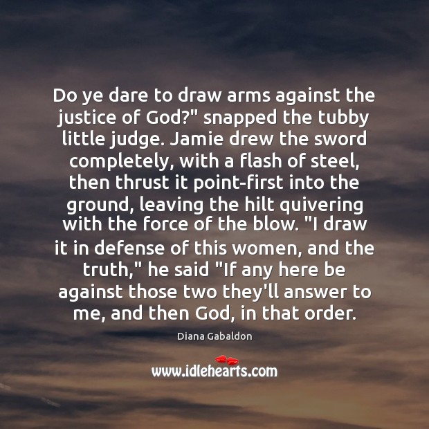 Do ye dare to draw arms against the justice of God?” snapped Diana Gabaldon Picture Quote