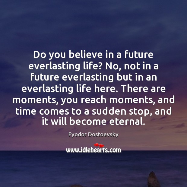 Do you believe in a future everlasting life? No, not in a Fyodor Dostoevsky Picture Quote