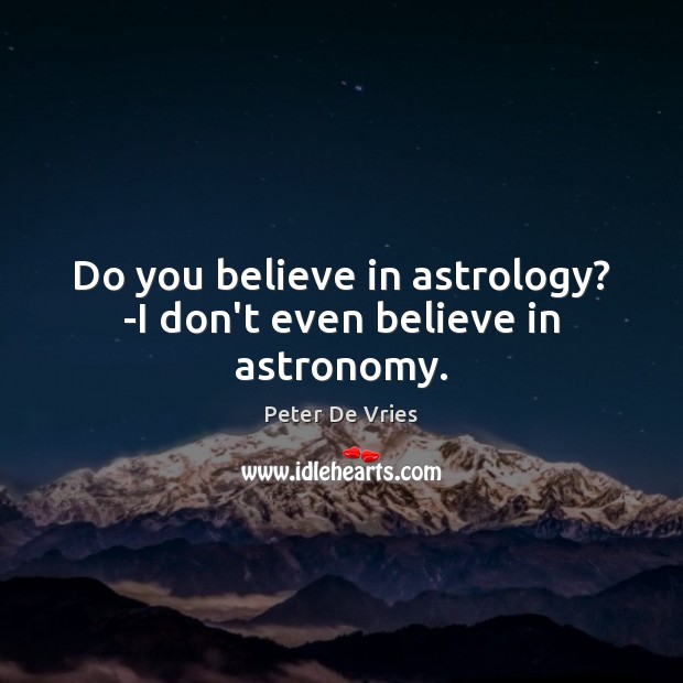 Do you believe in astrology? -I don’t even believe in astronomy. Astrology Quotes Image