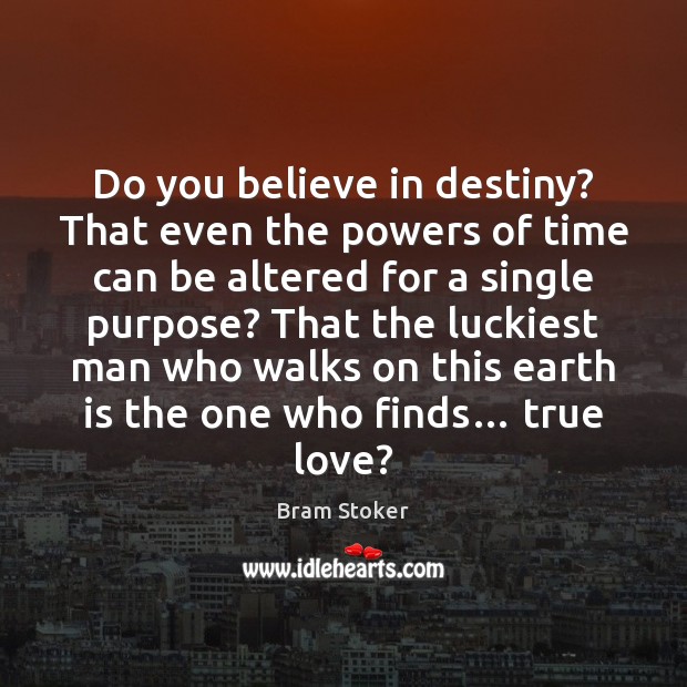 Do you believe in destiny? That even the powers of time can Bram Stoker Picture Quote