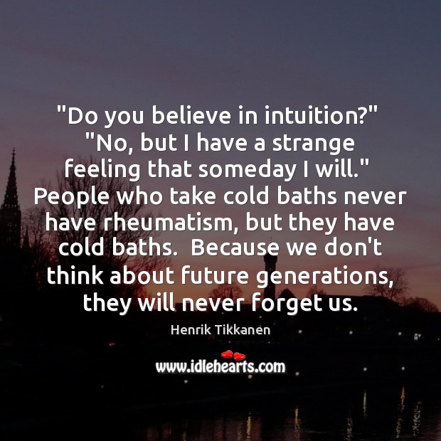 “Do you believe in intuition?”  “No, but I have a strange feeling Henrik Tikkanen Picture Quote
