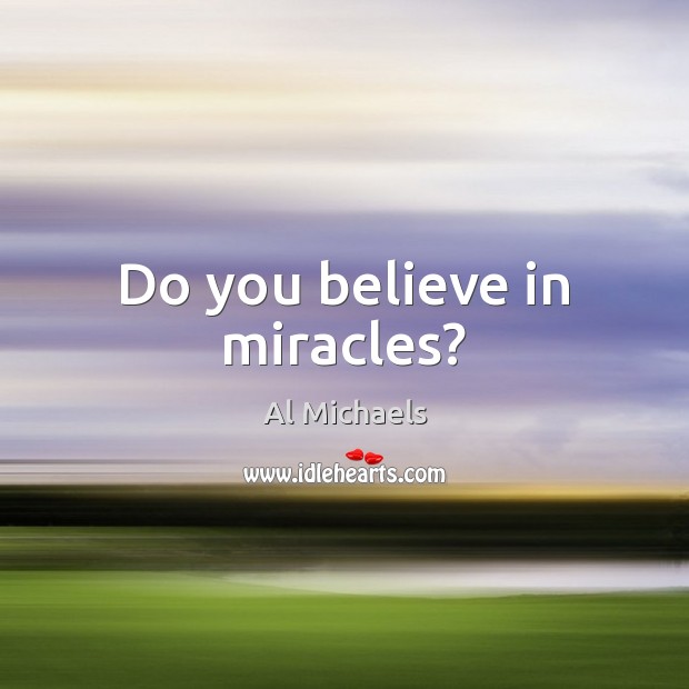 Do you believe in miracles? Al Michaels Picture Quote