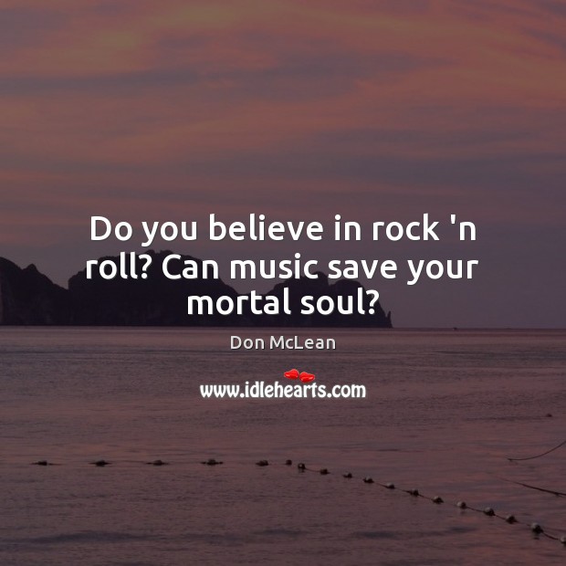 Do you believe in rock ‘n roll? Can music save your mortal soul? Image