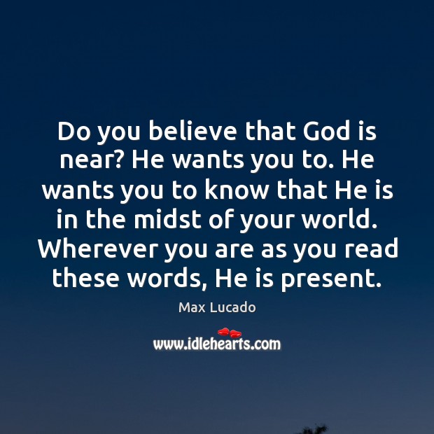 Do you believe that God is near? He wants you to. He Max Lucado Picture Quote
