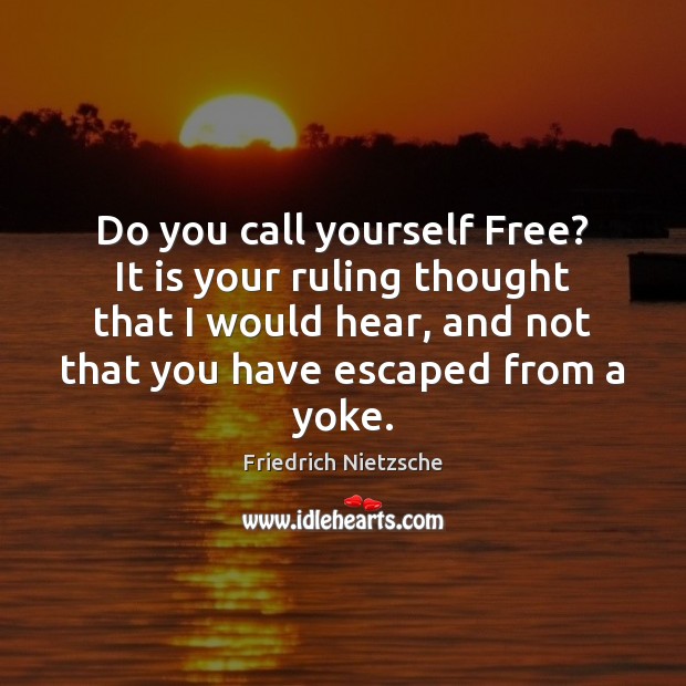 Do you call yourself Free? It is your ruling thought that I Friedrich Nietzsche Picture Quote