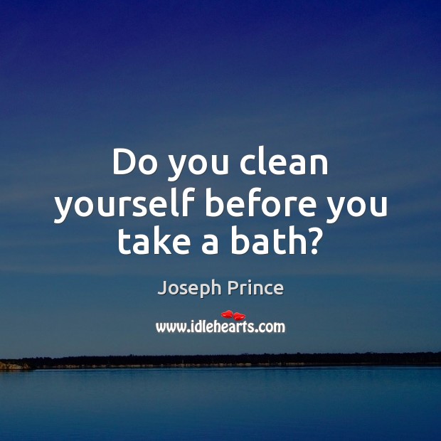 Do you clean yourself before you take a bath? Joseph Prince Picture Quote