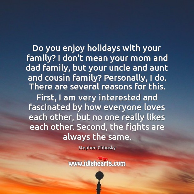 Do you enjoy holidays with your family? I don’t mean your mom Stephen Chbosky Picture Quote