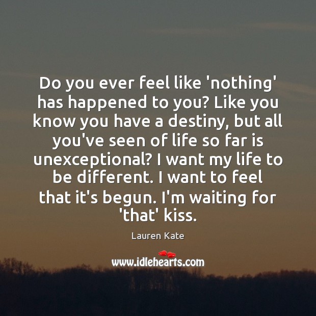 Do you ever feel like ‘nothing’ has happened to you? Like you Lauren Kate Picture Quote