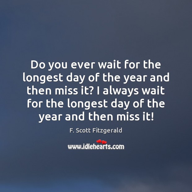 Do you ever wait for the longest day of the year and F. Scott Fitzgerald Picture Quote