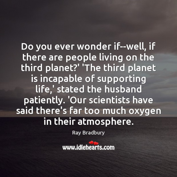 Do you ever wonder if–well, if there are people living on the Ray Bradbury Picture Quote