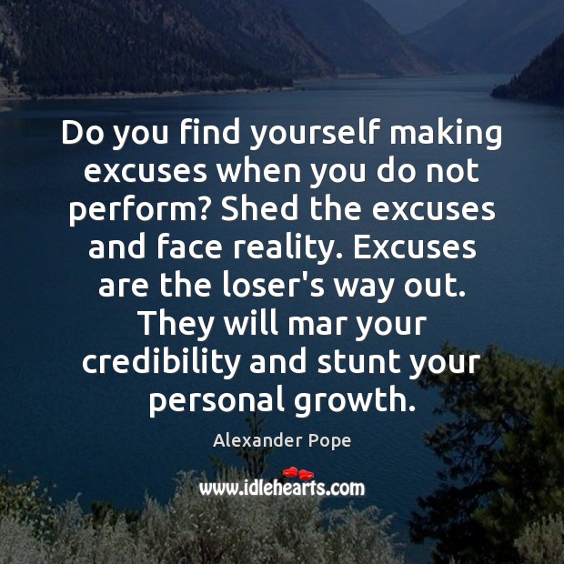 Do you find yourself making excuses when you do not perform? Shed Alexander Pope Picture Quote