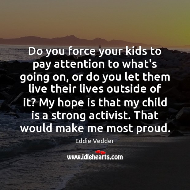 Do you force your kids to pay attention to what’s going on, Hope Quotes Image