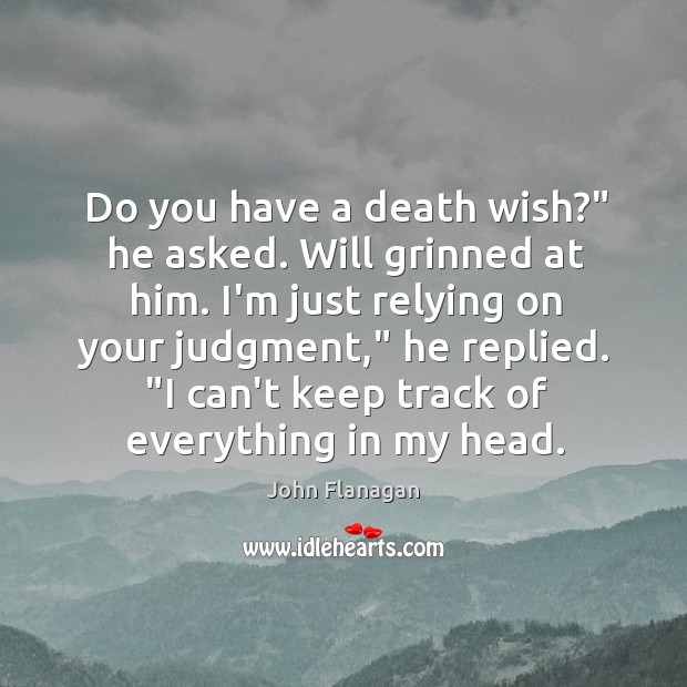 Do you have a death wish?” he asked. Will grinned at him. John Flanagan Picture Quote