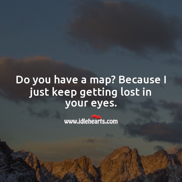 Do you have a map? Because I just keep getting lost. Flirty Quotes Image