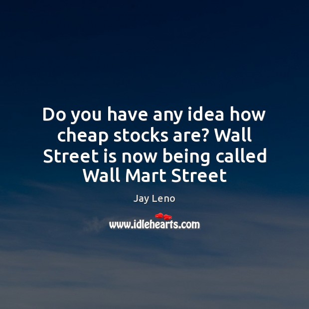 Do you have any idea how cheap stocks are? Wall Street is Image