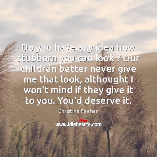 Do you have any idea how stubborn you can look ? Our children Image