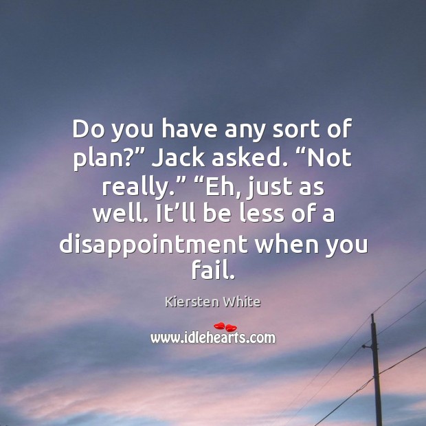 Do you have any sort of plan?” Jack asked. “Not really.” “Eh, Kiersten White Picture Quote