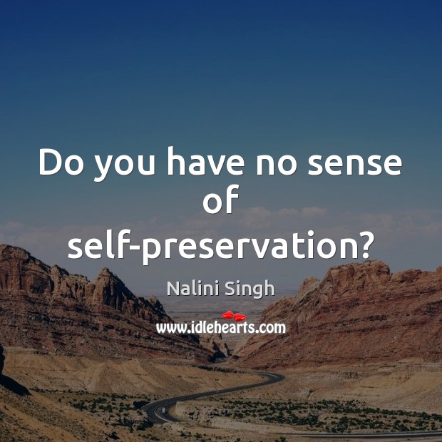 Do you have no sense of self-preservation? Nalini Singh Picture Quote