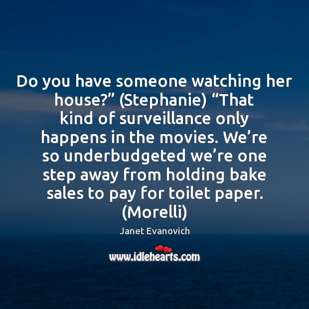 Do you have someone watching her house?” (Stephanie) “That kind of surveillance Image