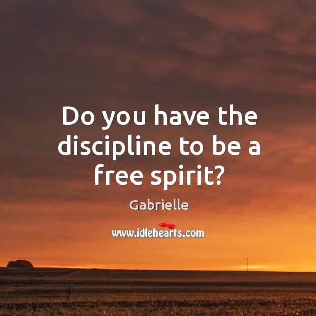 Do you have the discipline to be a free spirit? Gabrielle Picture Quote