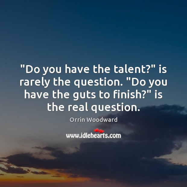 “Do you have the talent?” is rarely the question. “Do you have Orrin Woodward Picture Quote