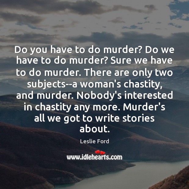 Do you have to do murder? Do we have to do murder? Leslie Ford Picture Quote