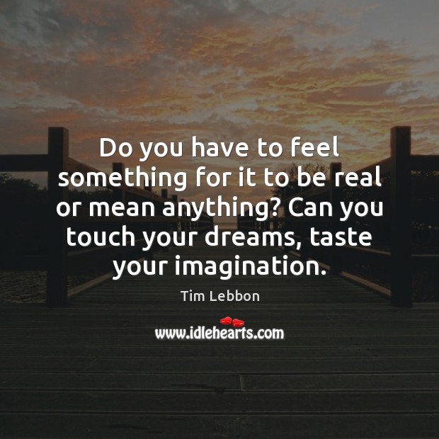 Do you have to feel something for it to be real or Tim Lebbon Picture Quote