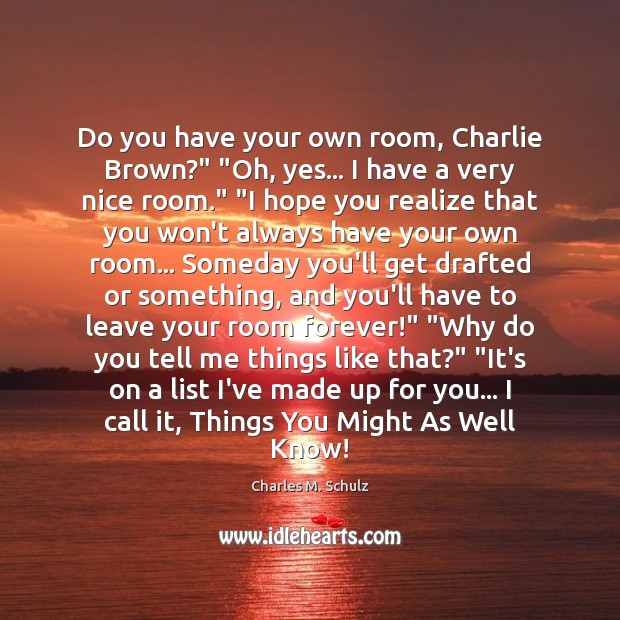 Do you have your own room, Charlie Brown?” “Oh, yes… I have Charles M. Schulz Picture Quote