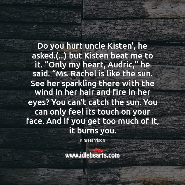 Do you hurt uncle Kisten’, he asked.(…) but Kisten beat me to Kim Harrison Picture Quote