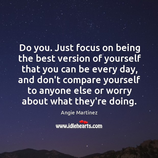 Do you. Just focus on being the best version of yourself that Image