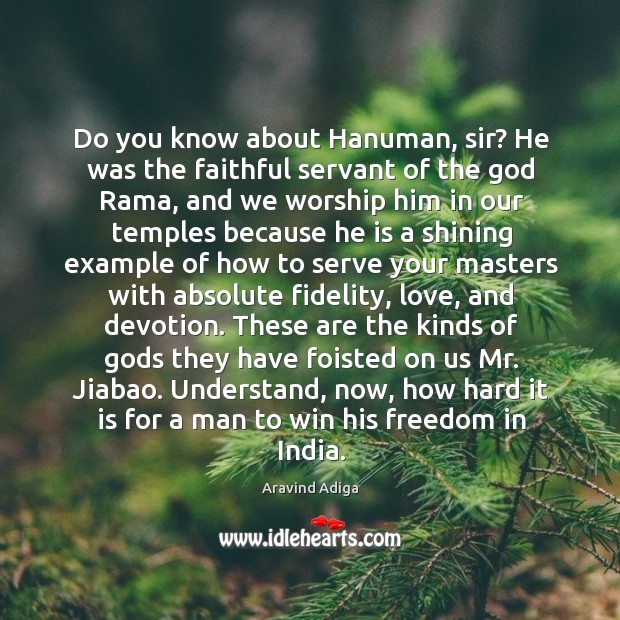 Do you know about Hanuman, sir? He was the faithful servant of Aravind Adiga Picture Quote