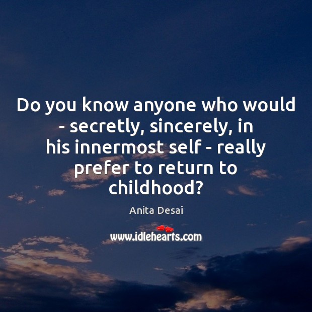 Do you know anyone who would – secretly, sincerely, in his innermost Image