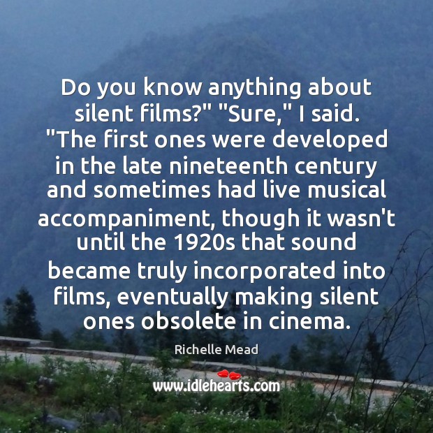 Do you know anything about silent films?” “Sure,” I said. “The first Silent Quotes Image