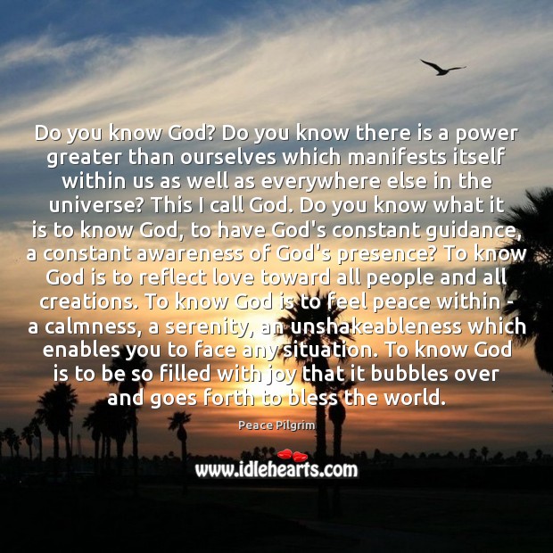 Do you know God? Do you know there is a power greater Peace Pilgrim Picture Quote