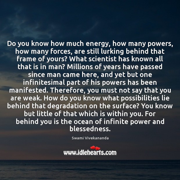 Do you know how much energy, how many powers, how many forces, Swami Vivekananda Picture Quote