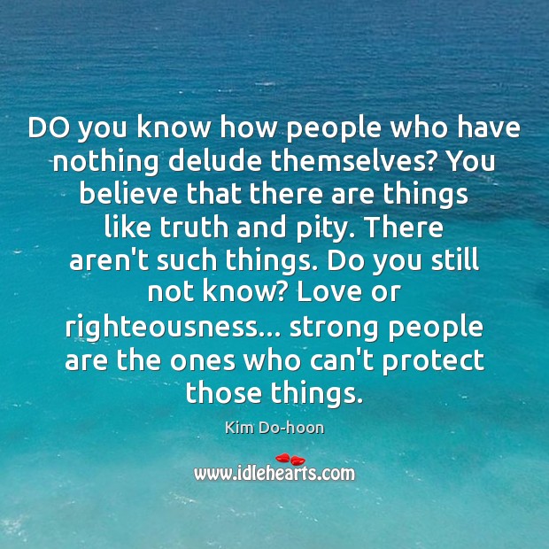 DO you know how people who have nothing delude themselves? You believe Kim Do-hoon Picture Quote
