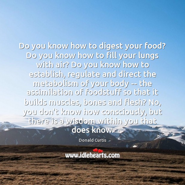 Do you know how to digest your food? Do you know how Donald Curtis Picture Quote