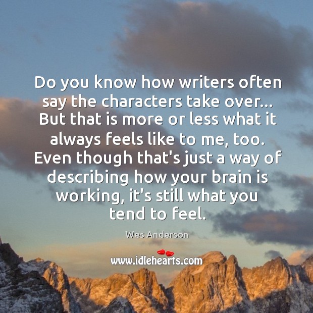Do you know how writers often say the characters take over… But Wes Anderson Picture Quote