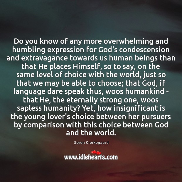Do you know of any more overwhelming and humbling expression for God’s Soren Kierkegaard Picture Quote
