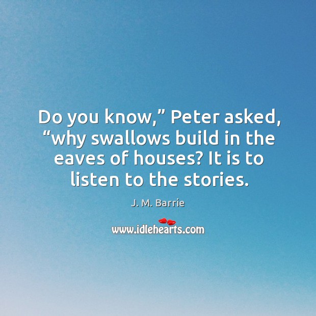 Do you know,” peter asked, “why swallows build in the eaves of houses? it is to listen to the stories. Image