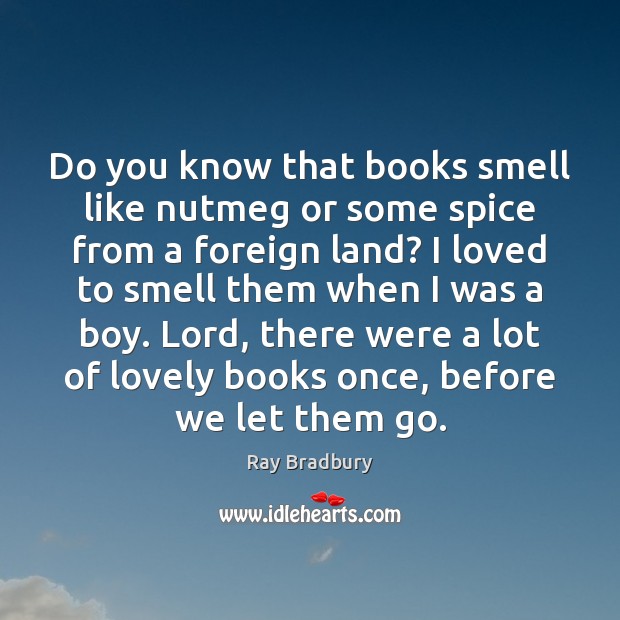 Do you know that books smell like nutmeg or some spice from Ray Bradbury Picture Quote