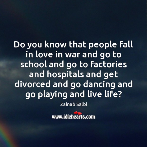 Do you know that people fall in love in war and go Zainab Salbi Picture Quote