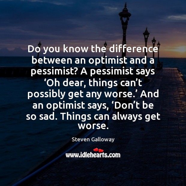 Do you know the difference between an optimist and a pessimist? A Steven Galloway Picture Quote