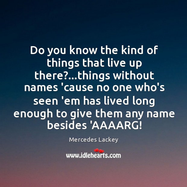 Do you know the kind of things that live up there?…things Mercedes Lackey Picture Quote
