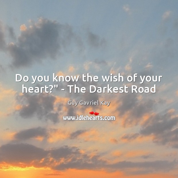 Do you know the wish of your heart?” – The Darkest Road Guy Gavriel Kay Picture Quote