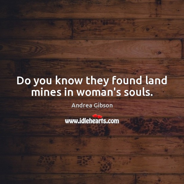 Do you know they found land mines in woman’s souls. Andrea Gibson Picture Quote