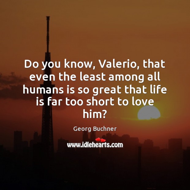 Do you know, Valerio, that even the least among all humans is Georg Buchner Picture Quote